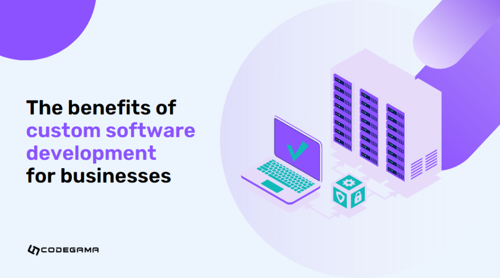 The Benefits Of Custom Software Development For Businesses
