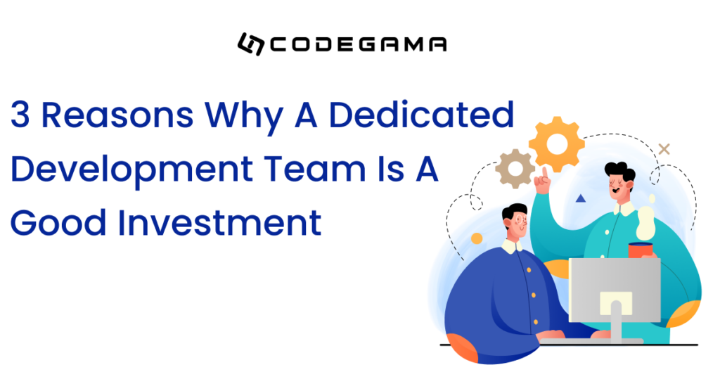 3 Reasons Why a Dedicated Development Team is a Good Investment