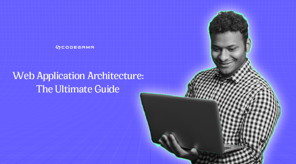 Web Application Architecture: The Ultimate Guide