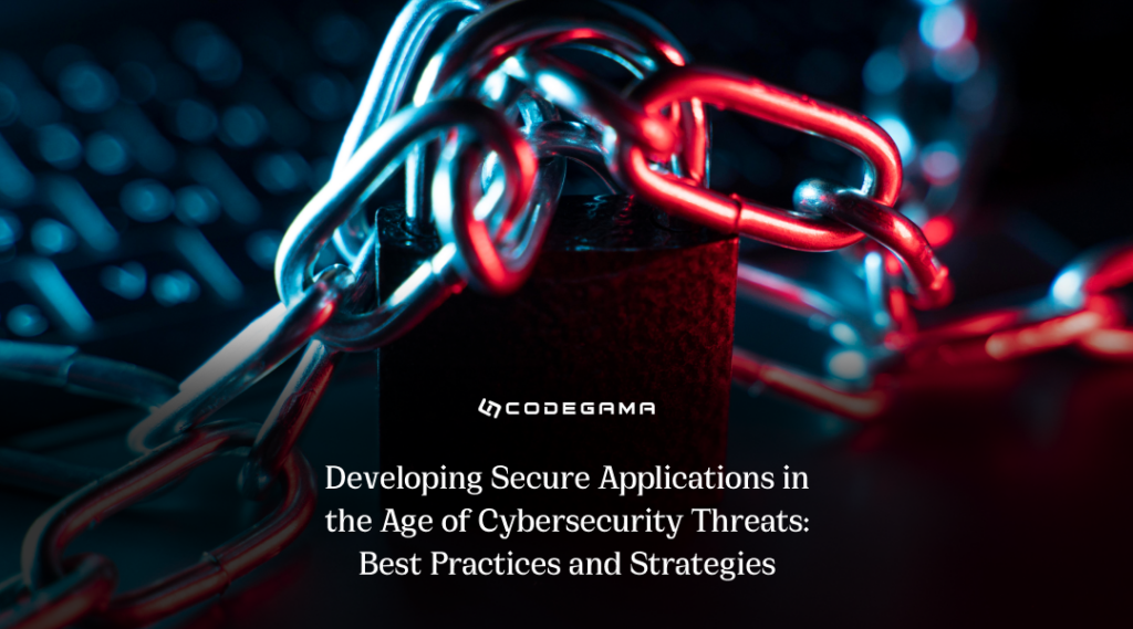Developing Secure Applications in the Age of Cybersecurity Threats